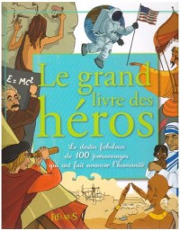 Le grand livre des héros : Le destin fabuleux de 100 personnages qui ont fait avancer l'humanité