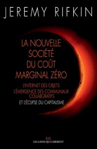 La nouvelle société coût marginal zéro : L'internet des objets, l'émergence des communaux collaboratifs et l'éclipse du capitalisme