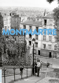 Montmartre, 100 photos de légende - Un village entre terre et ciel