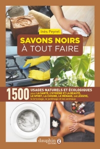 SAVONS NOIRS À TOUT FAIRE: 1500 USAGES NATURELS ET ECOLOGIQUES