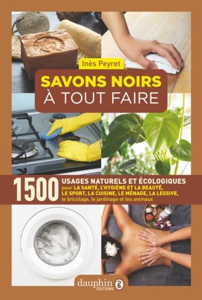 SAVONS NOIRS À TOUT FAIRE: 1500 USAGES NATURELS ET ECOLOGIQUES