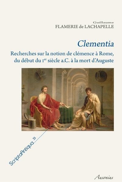 Clementia : Recherches sur la notion de clémence à Rome, du début du Ier siècle a.C. à la mort d'Auguste