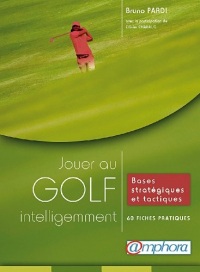 Jouer au golf intelligemment - Bases stratégiques et tactiques : 60 fiches