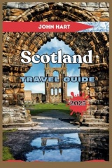 SCOTLAND TRAVEL GUIDE 2025: Discover breathtaking landscapes, local culture, and essential tips for an unforgettable adventure