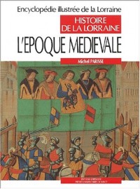 Histoire de la Lorraine Tome 3 : L'époque médiévale. : Austrasie, Lotharingie, Lorraine
