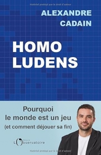 Homo Ludens: Pourquoi le monde est un jeu (et comment déjouer sa fin)