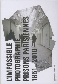 Prisons parisiennes : L'impossible photographie 1851-2010