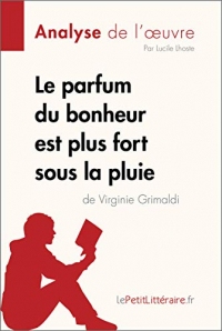 Le parfum du bonheur est plus fort sous la pluie de Virginie Grimaldi (Analyse de l'oeuvre): Comprendre la littérature avec lePetitLittéraire.fr (Fiche de lecture)