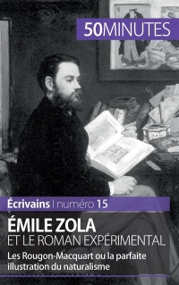 Émile Zola et le roman expérimental: Les Rougon-Macquart ou la parfaite illustration du naturalisme