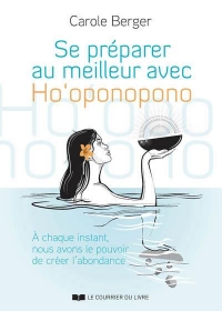 Se préparer au meilleur avec Ho oponopono - Guide pratique pour cheminer sur la voie de l'abondance