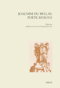 Joachim Du Bellay, poète bifrons: Actes du Colloque international de Sorbonne Université (14-15 octobre 2022)