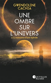 Une ombre sur l'univers tome 2 : Naissance d'une hybride