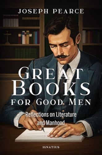 Great Books for Good Men: Reflections on Literature and Manhood [9781621647409]