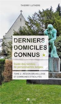 Derniers Domiciles Connus - Guide des Tombes des Personnalites Belges Tome 2