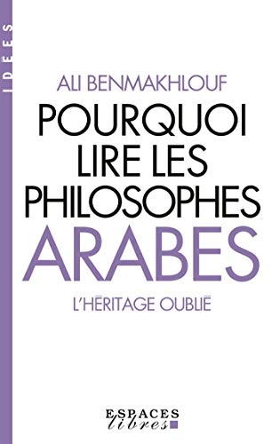 Pourquoi lire les philosophes arabes: L'héritage oublié