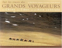 Sur les traces des Grands Voyageurs : En Chine, au Tibet et en Asie centrale