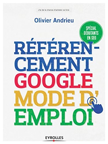 Référencement Google mode d'emploi: Spécial débutants en SEO