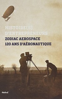 Zodiac aerospace, 120 ans d'aéronautique : Histoire(s) d'entrepreneurs