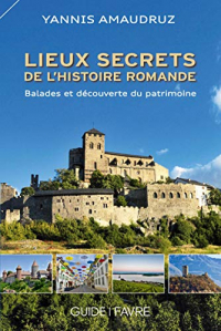 Lieux secrets de l'histoire romande - Ballades et découverte du patrimoine