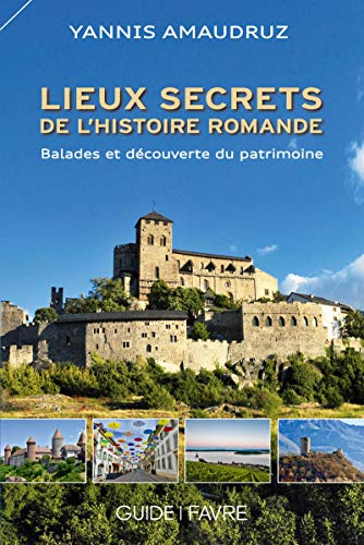 Lieux secrets de l'histoire romande - Ballades et découverte du patrimoine