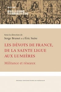 Les dévots de France, de la Sainte Ligue aux Lumières : Militance et réseaux
