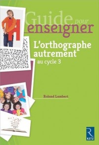 Guide pour enseigner l'orthographe autrement au cycle 3