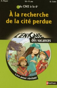 A la recherche de la cité perdue : Lire pour réviser du CM2 à la 6e