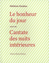 Le bonheur du jour : Suivi de Cantate des nuits intérieures