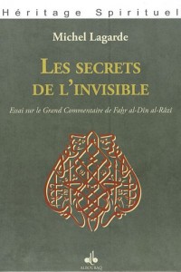 Les secrets de l'invisible : Essai sur le Grand Commentaire de Fahr al-Dîn al-Râzî
