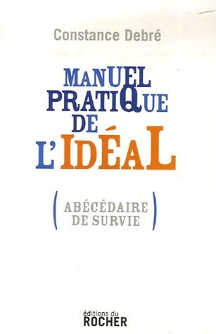 Manuel pratique de l'idéal : (Abécédaire de survie)