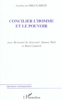 Concilier l'homme et le pouvoir : Avec Bertrand de Jouvenel, Simone Weil et Henri Laborit