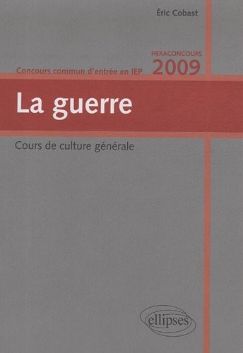La guerre. Cours de culture générale. Concours commun d'entrée en IEP. Hexaconcours 2009