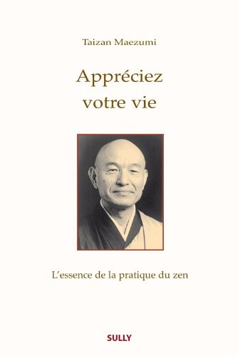 Appréciez votre vie. L'essence de la pratique du zen