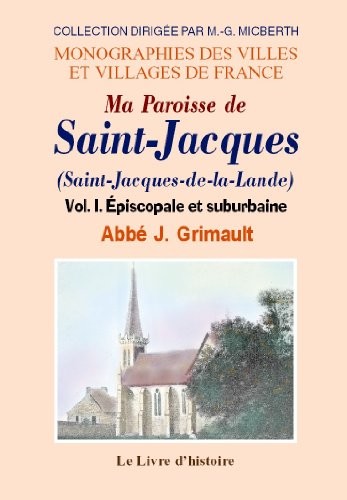 Saint-Jacques (Ma Paroisse de). Vol. I Episcopale et Suburbaine