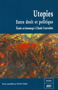 Utopies : Entre droit et politique : Etudes en hommage à Claude Courvoisier