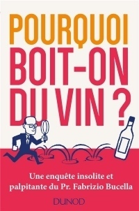Pourquoi boit-on du vin? : Une enquête insolite et palpitante du Prof. Fabrizio Bucella (Hors Collection)