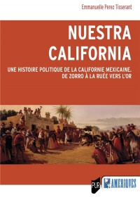 Nuestra California: Une histoire politique de la Californie mexicaine. De Zorro à la ruée vers l'or