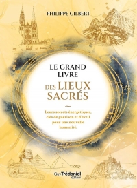 Le Grand Livre des Lieux Sacrés - Leurs secrets énergétiques, clés de guérison et d'éveil pour une nouvelle humanité