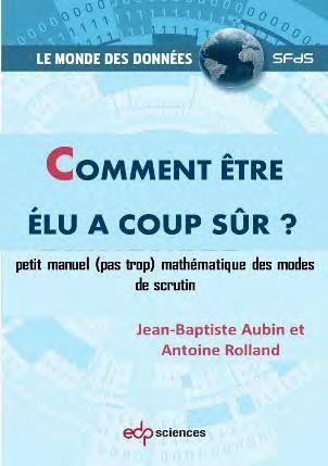 Comment être élu à coup sûr ?: Petit manuel (pas trop) mathématique des modes de scrutin