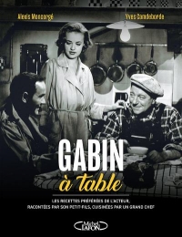 Gabin à table - Les recettes préférées de l'acteur, racontées par son petit-fils, cuisinées par un g