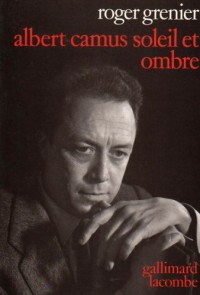 Albert Camus, soleil et ombre : Une biographie intellectuelle