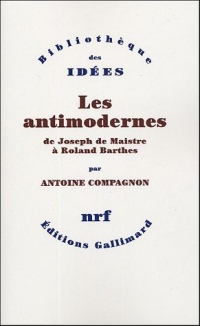 Les Antimodernes: De Joseph de Maistre à Roland Barthes