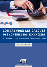 Comprendre les Calculs des Conseillers Financiers - pour des Choix de Placement et de Financement Ec