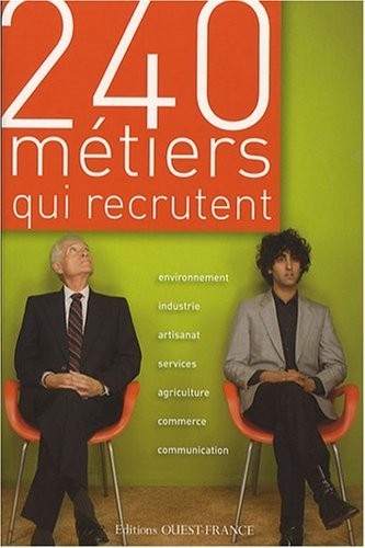 240 métiers qui recrutent : Environnement, industrie, artisanat, services, agriculture, commerce, communication