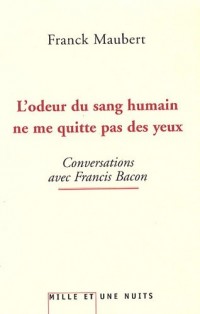 L'odeur du sang humain ne me quitte pas des yeux : Conversations avec Francis Bacon