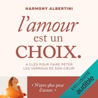L'amour est un choix: 4 clés pour faire péter les verrous de son cœur et enfin aimer !