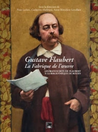 Gustave Flaubert, la fabrique de l'oeuvre