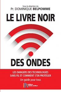 Le livre noir des ondes - Les dangers des technologies sans fil et comment s'en protéger - Un guide pour tous