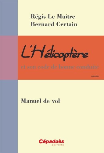 L'Hélicoptère et son code de bonne conduite : Manuel de vol