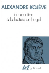 Introduction à la lecture de Hegel : leçons sur la Phénoménologie de l'Esprit professées de 1933 à 1939 à l'École des Hautes Études